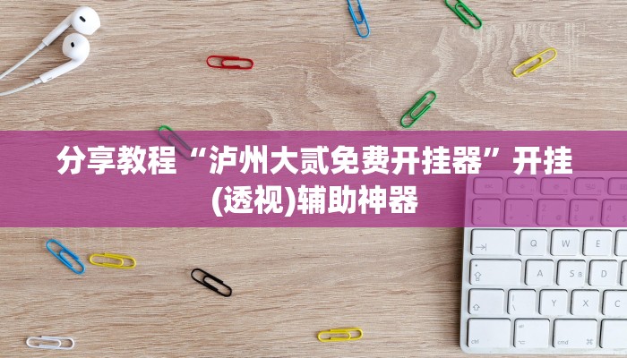 分享教程“泸州大贰免费开挂器”开挂(透视)辅助神器