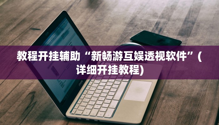 教程开挂辅助“新畅游互娱透视软件”(详细开挂教程) 教程开挂辅助“新畅游互娱透视软件”(详细开挂教程)