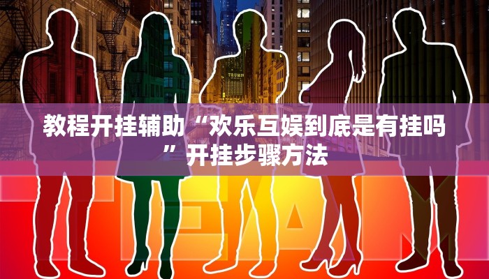 教程开挂辅助“欢乐互娱到底是有挂吗”开挂步骤方法