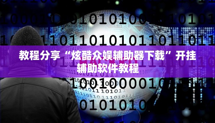 教程分享“炫酷众娱辅助器下载”开挂辅助软件教程