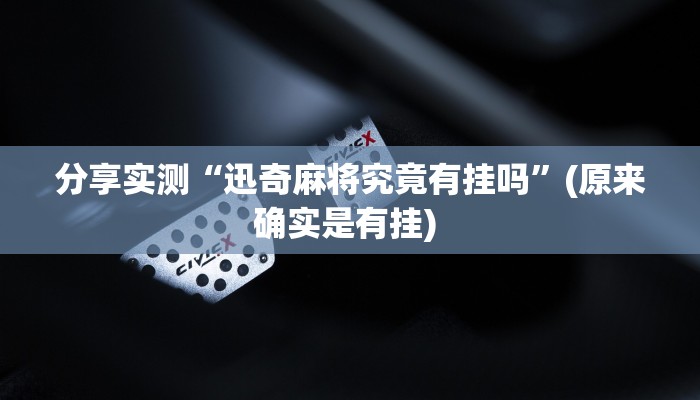 分享实测“迅奇麻将究竟有挂吗”(原来确实是有挂) 