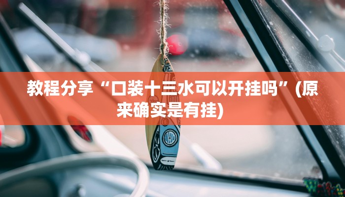 教程分享“口装十三水可以开挂吗”(原来确实是有挂) 