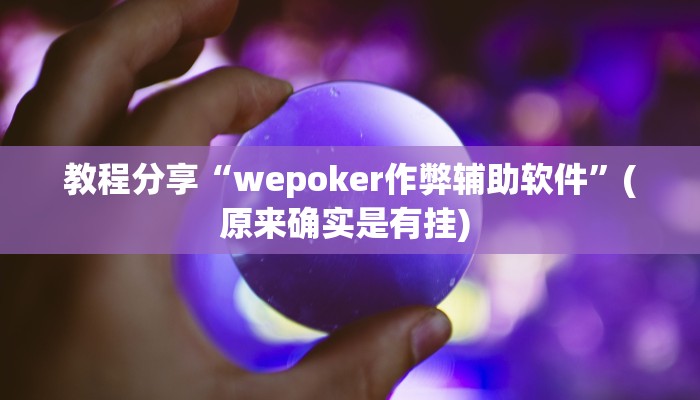 教程分享“wepoker作弊辅助软件”(原来确实是有挂) 