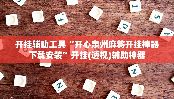开挂辅助工具“开心泉州麻将开挂神器下载安装”开挂(透视)辅助神器 开挂辅助工具“开心泉州麻将开挂神器下载安装”开挂(透视)辅助神器