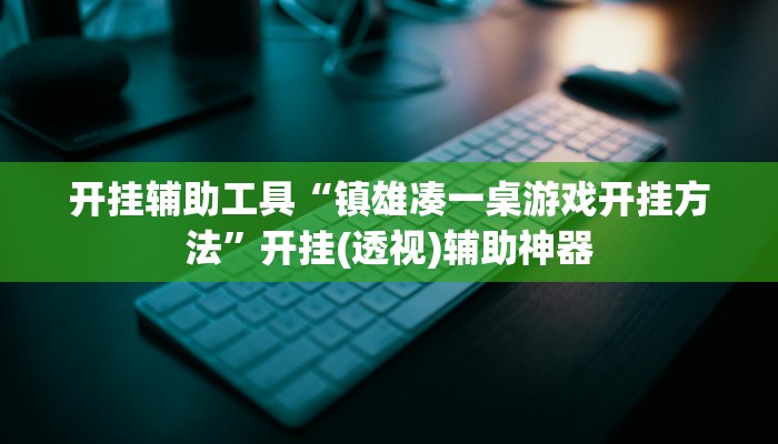 开挂辅助工具“镇雄凑一桌游戏开挂方法”开挂(透视)辅助神器