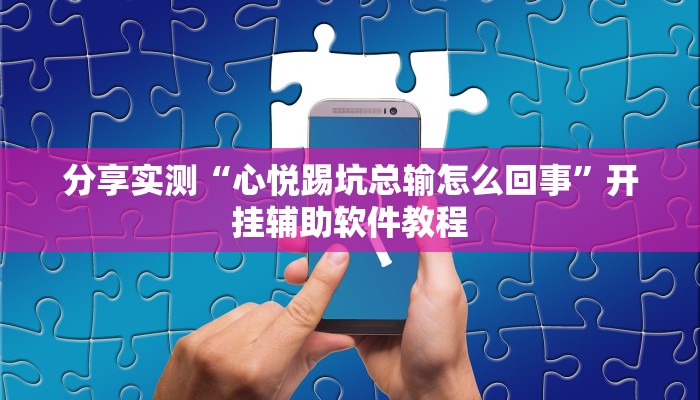 分享实测“心悦踢坑总输怎么回事”开挂辅助软件教程