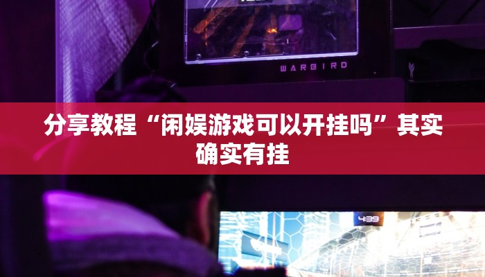 分享教程“闲娱游戏可以开挂吗”其实确实有挂