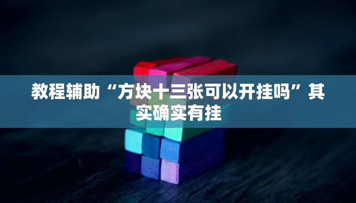 教程辅助“方块十三张可以开挂吗”其实确实有挂