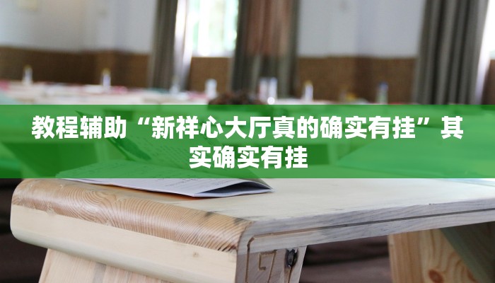 教程辅助“新祥心大厅真的确实有挂”其实确实有挂