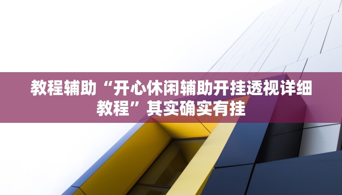 教程辅助“开心休闲辅助开挂透视详细教程”其实确实有挂