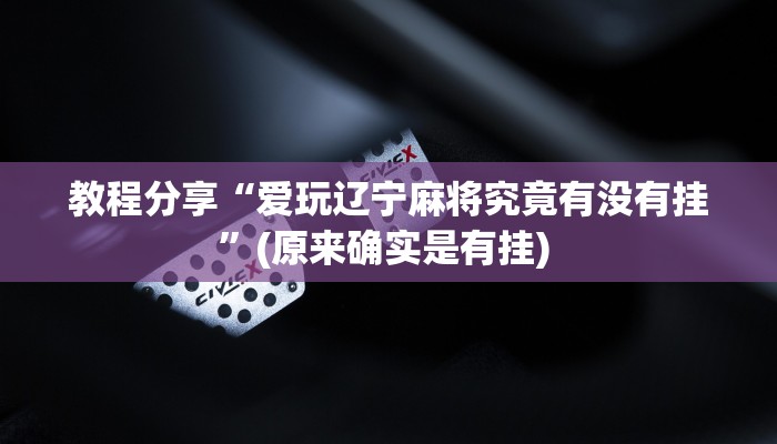 教程分享“爱玩辽宁麻将究竟有没有挂”(原来确实是有挂) 