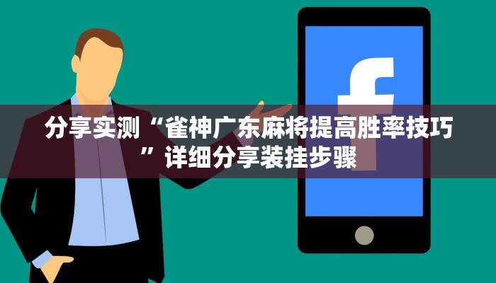 分享实测“雀神广东麻将提高胜率技巧”详细分享装挂步骤