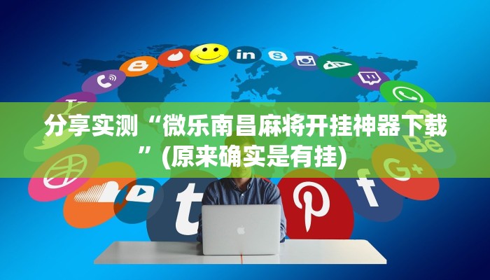 分享实测“微乐南昌麻将开挂神器下载”(原来确实是有挂) 