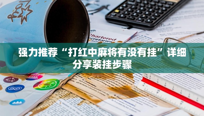 强力推荐“打红中麻将有没有挂”详细分享装挂步骤