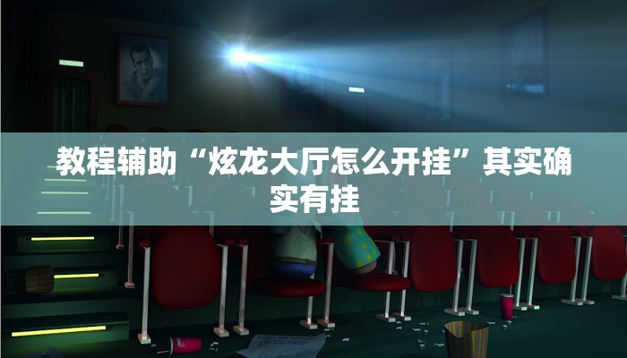 教程辅助“炫龙大厅怎么开挂”其实确实有挂