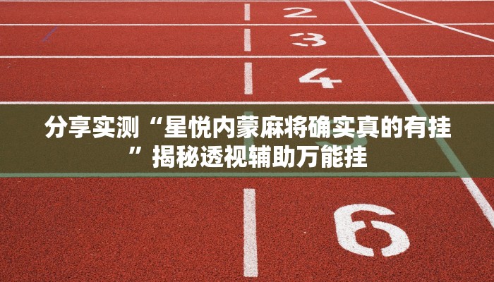 分享实测“星悦内蒙麻将确实真的有挂”揭秘透视辅助万能挂