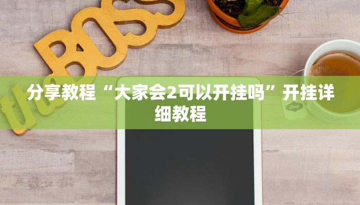 分享教程“大家会2可以开挂吗”开挂详细教程 分享教程“大家会2可以开挂吗”开挂详细教程