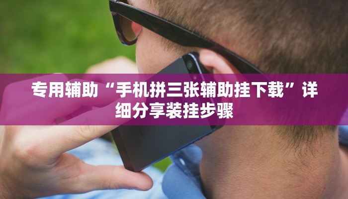 专用辅助“手机拼三张辅助挂下载”详细分享装挂步骤