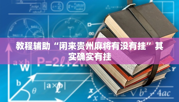 教程辅助“闲来贵州麻将有没有挂”其实确实有挂