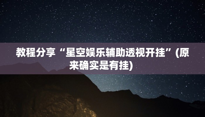教程分享“星空娱乐辅助透视开挂”(原来确实是有挂) 