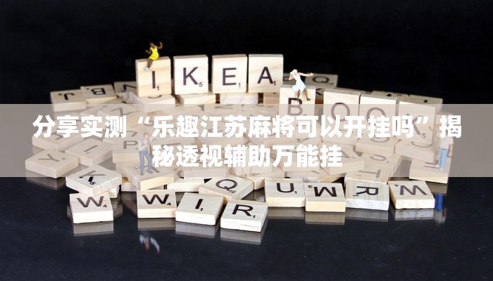 分享实测“乐趣江苏麻将可以开挂吗”揭秘透视辅助万能挂