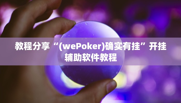教程分享“(wePoker)确实有挂”开挂辅助软件教程 教程分享“(wePoker)确实有挂”开挂辅助软件教程