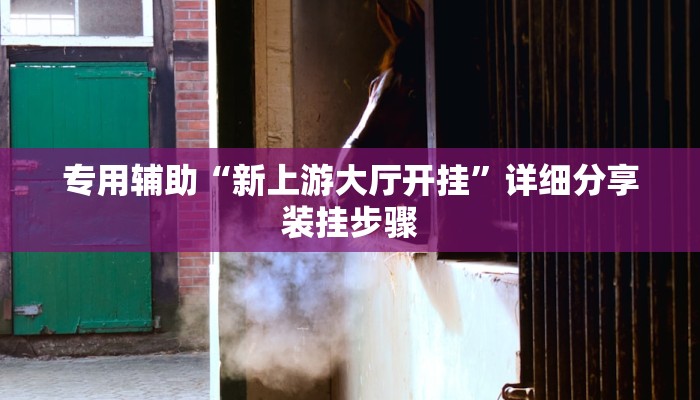 专用辅助“新上游大厅开挂”详细分享装挂步骤