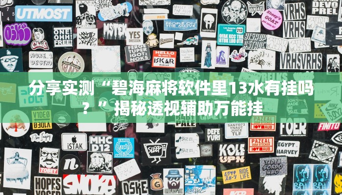 分享实测“碧海麻将软件里13水有挂吗？”揭秘透视辅助万能挂