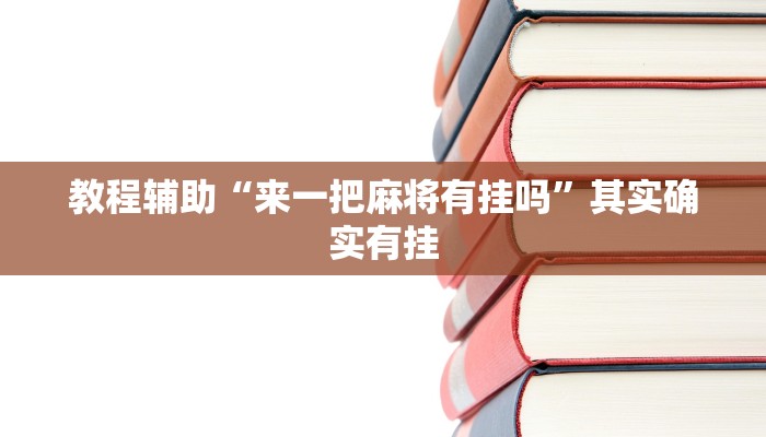 教程辅助“来一把麻将有挂吗”其实确实有挂