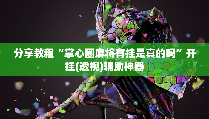 分享教程“掌心圈麻将有挂是真的吗”开挂(透视)辅助神器