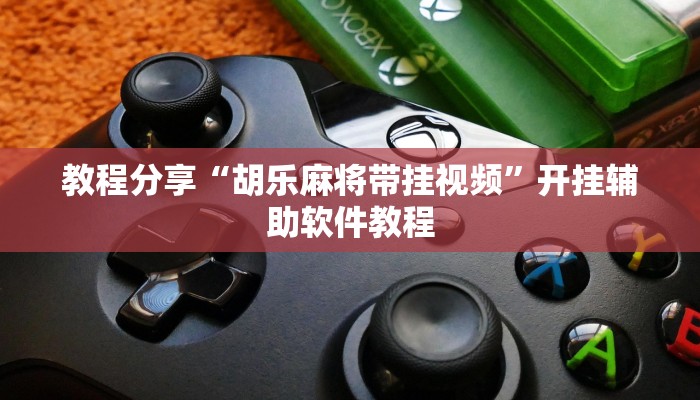 教程分享“胡乐麻将带挂视频”开挂辅助软件教程