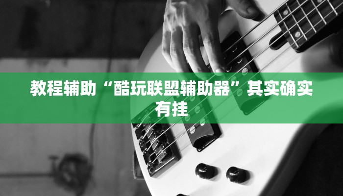 教程辅助“酷玩联盟辅助器”其实确实有挂 教程辅助“酷玩联盟辅助器”其实确实有挂