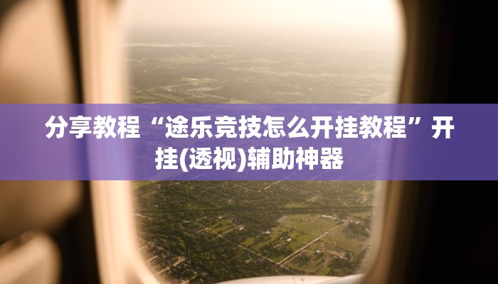 分享教程“途乐竞技怎么开挂教程”开挂(透视)辅助神器