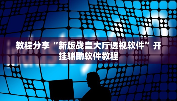 教程分享“新版战皇大厅透视软件”开挂辅助软件教程