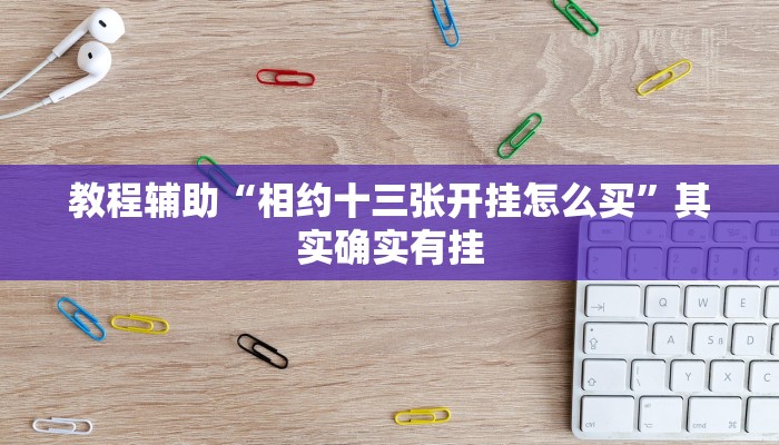 教程辅助“相约十三张开挂怎么买”其实确实有挂