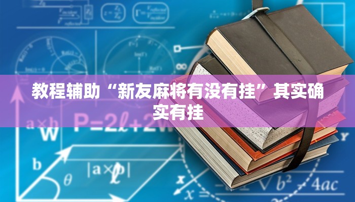 教程辅助“新友麻将有没有挂”其实确实有挂 教程辅助“新友麻将有没有挂”其实确实有挂