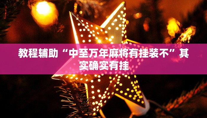 教程辅助“中至万年麻将有挂装不”其实确实有挂