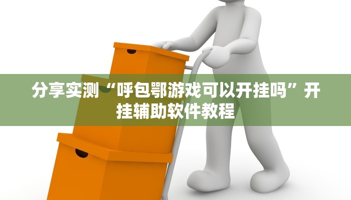 分享实测“呼包鄂游戏可以开挂吗”开挂辅助软件教程 分享实测“呼包鄂游戏可以开挂吗”开挂辅助软件教程