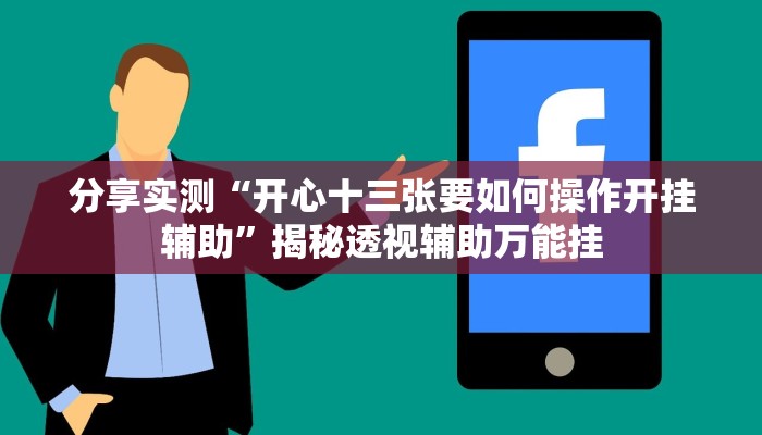 分享实测“开心十三张要如何操作开挂辅助”揭秘透视辅助万能挂