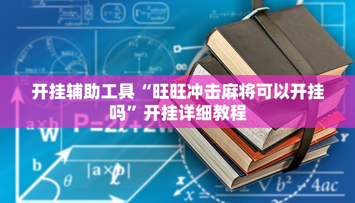 开挂辅助工具“旺旺冲击麻将可以开挂吗”开挂详细教程