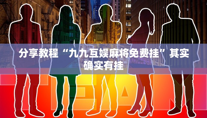 分享教程“九九互娱麻将免费挂”其实确实有挂