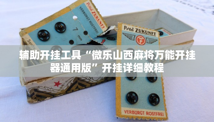 辅助开挂工具“微乐山西麻将万能开挂器通用版”开挂详细教程 辅助开挂工具“微乐山西麻将万能开挂器通用版”开挂详细教程