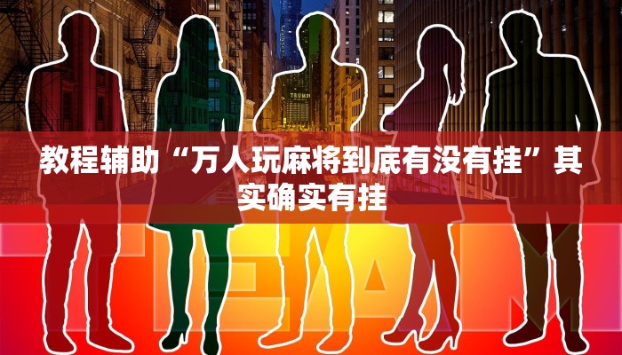 教程辅助“万人玩麻将到底有没有挂”其实确实有挂