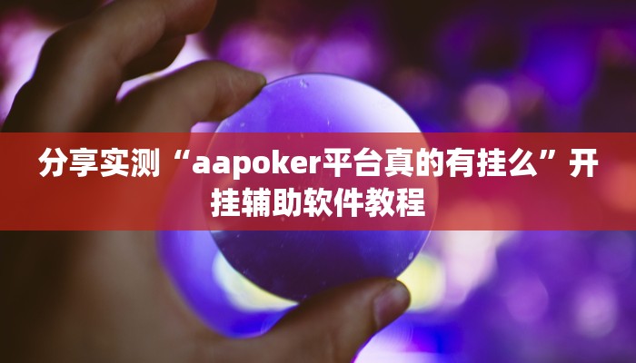 分享实测“aapoker平台真的有挂么”开挂辅助软件教程 分享实测“aapoker平台真的有挂么”开挂辅助软件教程