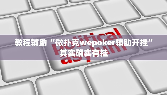 教程辅助“微扑克wepoker辅助开挂”其实确实有挂