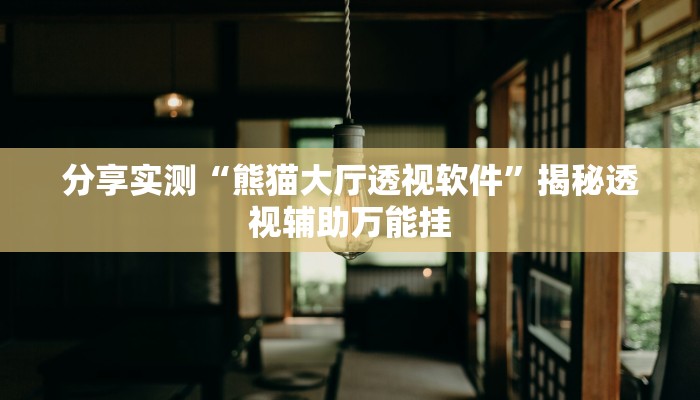 分享实测“熊猫大厅透视软件”揭秘透视辅助万能挂 分享实测“熊猫大厅透视软件”揭秘透视辅助万能挂