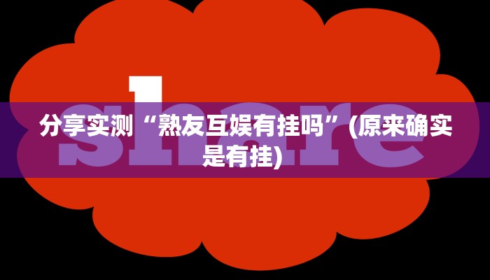 分享实测“熟友互娱有挂吗”(原来确实是有挂) 分享实测“熟友互娱有挂吗”(原来确实是有挂)