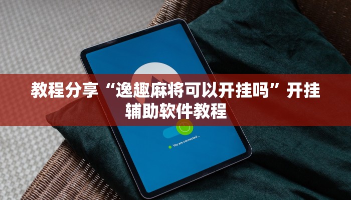 教程分享“逸趣麻将可以开挂吗”开挂辅助软件教程 教程分享“逸趣麻将可以开挂吗”开挂辅助软件教程