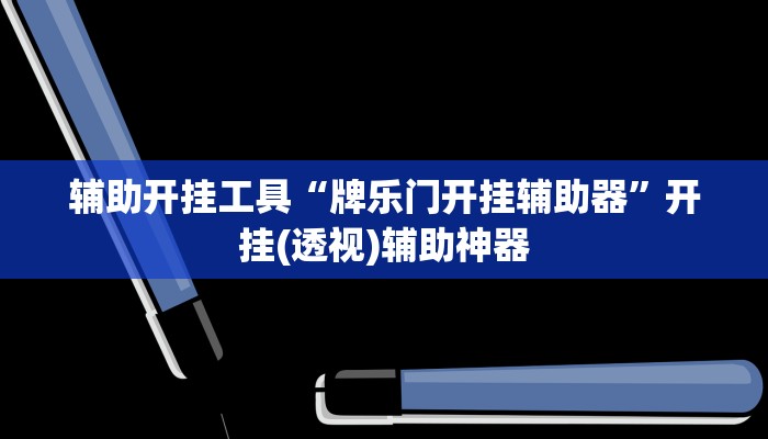 辅助开挂工具“牌乐门开挂辅助器”开挂(透视)辅助神器 辅助开挂工具“牌乐门开挂辅助器”开挂(透视)辅助神器
