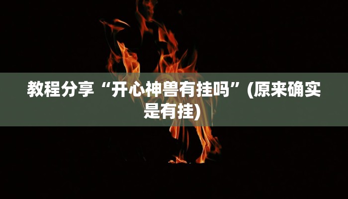教程分享“开心神兽有挂吗”(原来确实是有挂) 教程分享“开心神兽有挂吗”(原来确实是有挂)